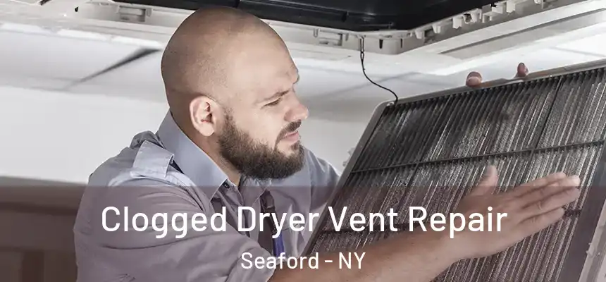  Clogged Dryer Vent Repair Seaford - NY
