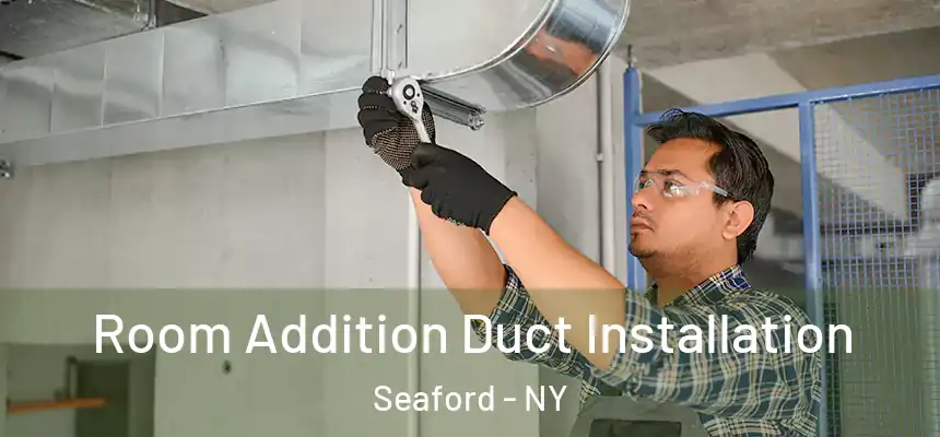  Room Addition Duct Installation Seaford - NY
